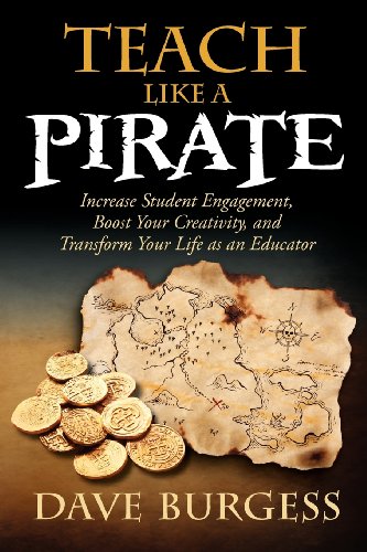 Teach Like a PIRATE Increase Student Engagement, Boost Your Creativity, and Transform Your Life As an Educator  2012 9780988217607 Front Cover