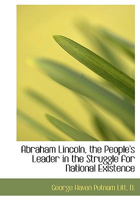 Abraham Lincoln, the People's Leader in the Struggle for National Existence N/A 9781115210607 Front Cover
