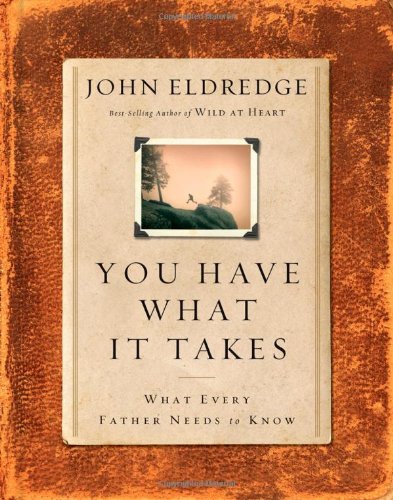 You Have What It Takes What Every Father Needs to Know  2009 9781400202607 Front Cover