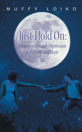 Just Hold On A Journey Through Depression with Faith and Hope  2011 9781463474607 Front Cover