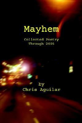 Mayhem Collected Poetry of Chris Aguila N/A 9781847285607 Front Cover