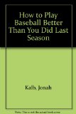 How to Play Baseball Better Than You Did Last Season  1975 9780020439608 Front Cover