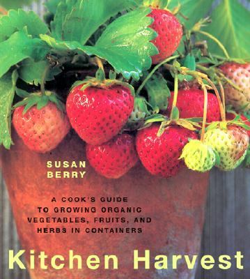 Kitchen Harvest A Cook's Guide to Growing Organic Fruits, Vegetables, and Herbs  2002 9781571457608 Front Cover