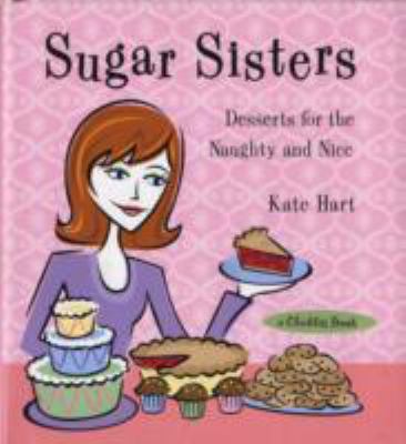 Sugar Sisters Desserts for the Naughty and Nice N/A 9781573242608 Front Cover