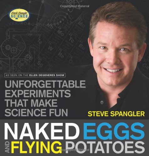 Naked Eggs and Flying Potatoes Unforgettable Experiments That Make Science Fun  2010 9781608320608 Front Cover