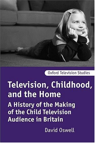 Television, Childhood, and the Home A History of the Making of the Child Television Audience in Britain  2002 9780198742609 Front Cover