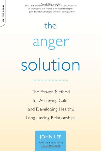 Anger Solution The Proven Method for Achieving Calm and Developing Healthy, Long-Lasting Relationships  2009 9780738212609 Front Cover