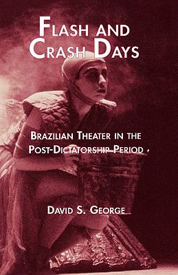 Flash and Crash Days Brazilian Theater in the Post-Dictatorship Period  2000 9780815333609 Front Cover