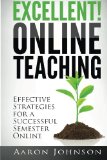 Excellent Online Teaching Effective Strategies for a Successful Semester Online  2013 9780989711609 Front Cover