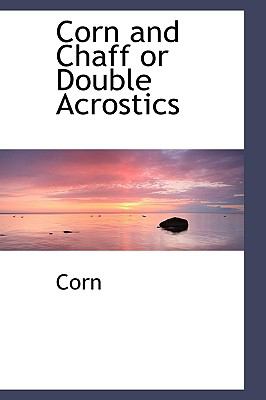 Corn and Chaff or Double Acrostics  2009 9781110170609 Front Cover