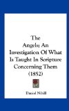 Angels; an Investigation of What Is Taught in Scripture Concerning Them  N/A 9781161941609 Front Cover