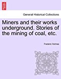 Miners and Their Works Underground Stories of the Mining of Coal, Etc  N/A 9781241524609 Front Cover