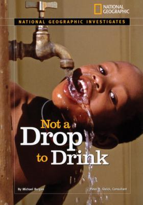 National Geographic Investigates: Not a Drop to Drink Water for a Thirsty World  2008 9781426303609 Front Cover