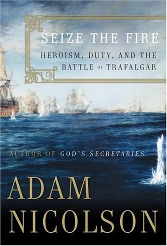 Seize the Fire Heroism, Duty, and the Battle of Trafalgar  2005 9780060753610 Front Cover