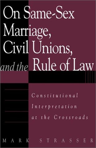 On Same-Sex Marriage, Civil Unions, and the Rule of Law Constitutional Interpretation at the Crossroads  2002 9780275977610 Front Cover