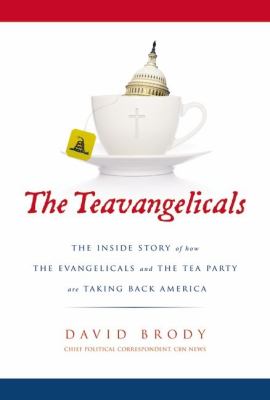 Teavangelicals The Inside Story of How the Evangelicals and the Tea Party Are Taking Back America  2012 9780310335610 Front Cover