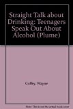 Straight Talk about Drinking Teenagers Speak Out about Alcohol N/A 9780452260610 Front Cover