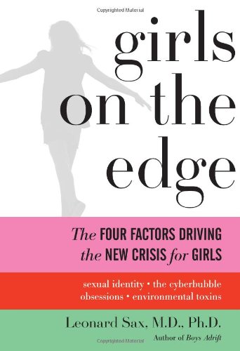 Girls on the Edge The Four Factors Driving the New Crisis for GirlsSexual Identity, the Cyberbubble, Obsessions, Environmental Toxins  2010 9780465015610 Front Cover