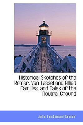 Historical Sketches of the Romer, Van Tassel and Allied Families, and Tales of the Neutral Ground:   2009 9781103875610 Front Cover