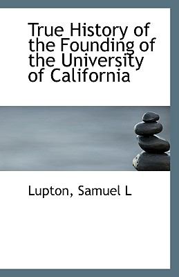 True History of the Founding of the University of Californi  N/A 9781110961610 Front Cover