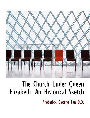 Church under Queen Elizabeth : An Historical Sketch N/A 9781115247610 Front Cover