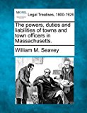 powers, duties and liabilities of towns and town officers in Massachusetts  N/A 9781240101610 Front Cover