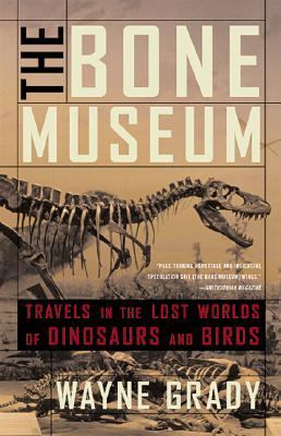 Bone Museum Travels in the Lost Worlds of Dinosaurs and Birds N/A 9781568582610 Front Cover