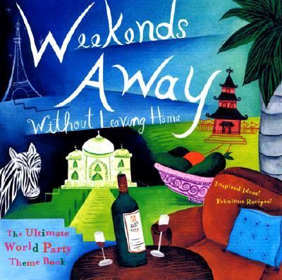 Weekends Away Without Leaving Home The Ultimate World Party Theme Book  2002 9781573247610 Front Cover