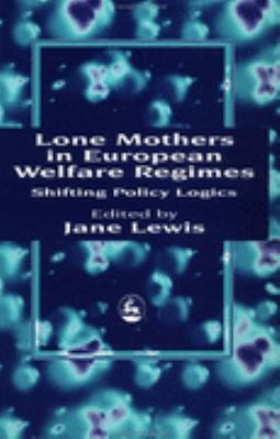 Lone Mothers in European Welfare Regimes Shifting Policy Logics  1997 9781853024610 Front Cover