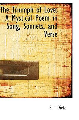 Triumph of Love : A Mystical Poem in Song, Sonnets, and Verse N/A 9780559944611 Front Cover