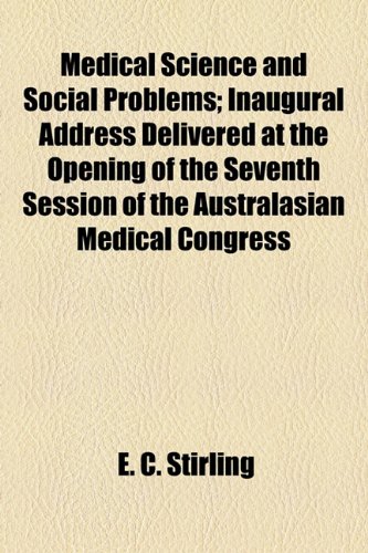 Medical Science and Social Problems; Inaugural Address Delivered at the Opening of the Seventh Session of the Australasian Medical Congress  2010 9781153956611 Front Cover