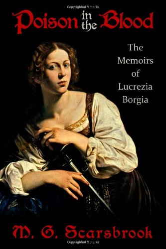 Poison in the Blood The Memoirs of Lucrezia Borgia N/A 9781456347611 Front Cover