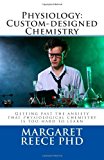 Physiology - Custom-Designed Chemistry Getting Past the Anxiety That Physiological Chemistry Is Too Hard to Learn N/A 9781482326611 Front Cover