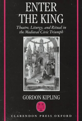 Enter the King Theatre, Liturgy, and Ritual in the Medieval Civic Triumph  1998 9780198117612 Front Cover