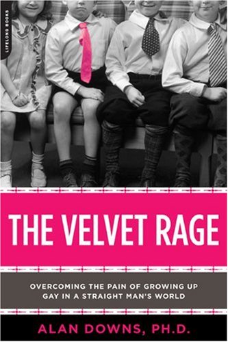 Velvet Rage Overcoming the Pain of Growing up Gay in a Straight Man's World  2006 9780738210612 Front Cover