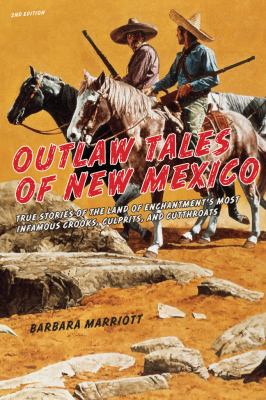Outlaw Tales of New Mexico True Stories of the Land of Enchantment's Most Infamous Crooks, Culprits, and Cutthroats 2nd 2012 9780762772612 Front Cover