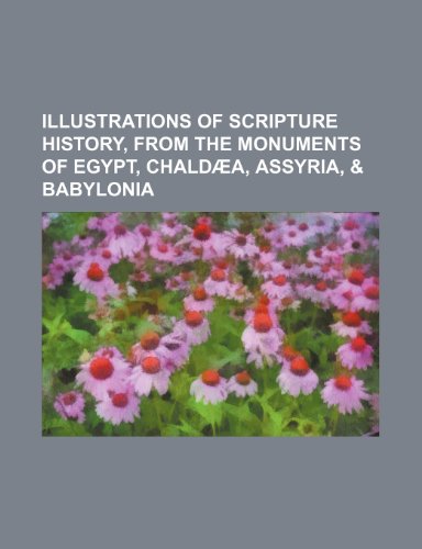 Scripture History, from the Monuments of Egypt, Chaldï¿½a, Assyria   2010 9781154457612 Front Cover