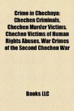 Crime in Chechny Chechen Criminals, Chechen Murder Victims, Chechen Victims of Human Rights Abuses, War Crimes of the Second Chechen War N/A 9781157810612 Front Cover