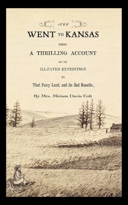 Went to Kansas Being a Thrilling Account of an Ill-Fated Expedition to That Fairy Land and Its Sad Results : Together with a Sketch of the Life of the Author and How the World Goes with Her N/A 9781429045612 Front Cover