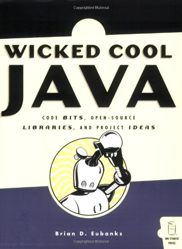Wicked Cool Java Code Bits, Open-Source Libraries, and Project Ideas  2005 9781593270612 Front Cover