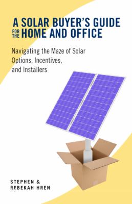 Solar Buyer's Guide for the Home and Office Navigating the Maze of Solar Options, Incentives, and Installers  2010 9781603582612 Front Cover