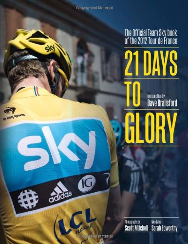 21 Days to Glory: The Official Team Sky Book of the 2012 Tour De France  2012 9780007506613 Front Cover