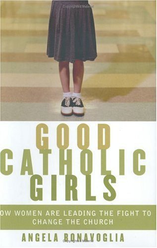Good Catholic Girls How Women Are Leading the Fight to Change the Church  2005 9780060570613 Front Cover