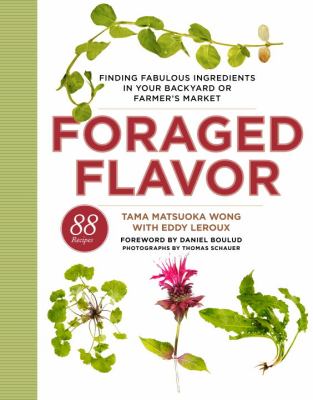 Foraged Flavor Finding Fabulous Ingredients in Your Backyard or Farmer's Market, with 88 Recipes  2012 9780307956613 Front Cover