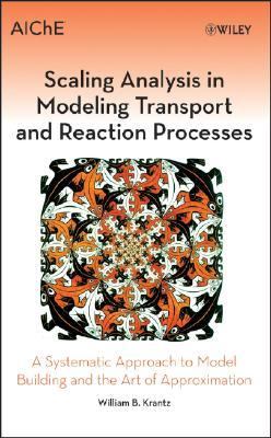 Scaling Analysis in Modeling Transport and Reaction Processes A Systematic Approach to Model Building and the Art of Approximation  2007 9780471772613 Front Cover