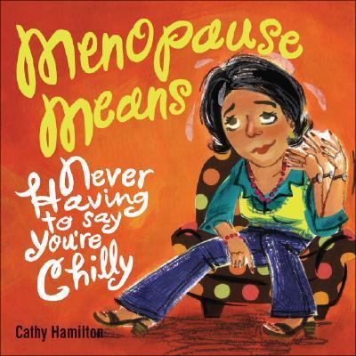 Menopause Means... Never Having to Say You're Chilly  2007 9780740768613 Front Cover