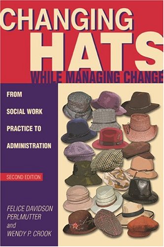 Changing Hats While Managing Change From Social Work Practice to Administration 2nd 2004 9780871013613 Front Cover