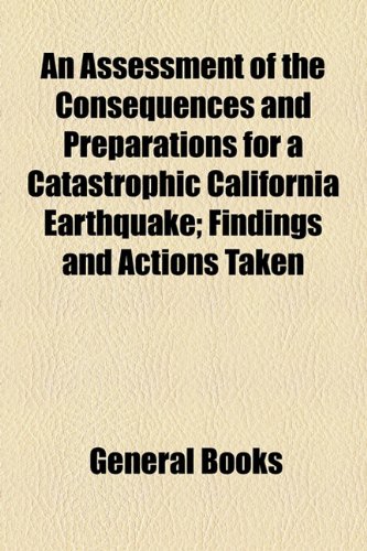 An Assessment of the Consequences and Preparations for a Catastrophic California Earthquake: Findings and Actions Taken  2010 9781153585613 Front Cover