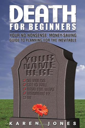 Death for Beginners Your No-Nonsense, Money-Saving Guide to Planning for the Inevitable  2010 9781884995613 Front Cover