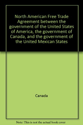 North American Free Trade Agreement Between the Government of the United States of America, the Government of Canada, and the Government of the United Mexican States   1993 9780160419614 Front Cover